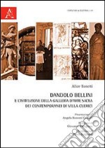 Dandolo Bellini e l'istituzione della Galleria d'arte sacra dei contemporanei di Villa Clerici. Con CD-ROM