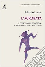 L'acrobata. Il coordinatore pedagogico attraverso la lente del cinema libro