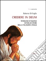 Credere in deum. Tommaso d'Aquino interlocutore della filosofia d'oggi libro