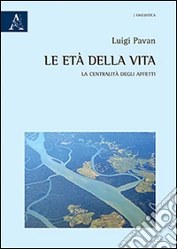 Le età della vita. La centralità degli affetti libro