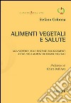 Alimenti vegetali e salute. Alla scoperta delle sostanze biologicamente attive negli alimenti di origine vegetale libro di Colonna Stefano