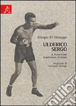 Ulderico Sergo. Il pugilatore olimpionico fiumano