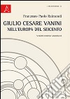 Giulio Cesare Vanini e l'Europa del Seicento libro di Raimondi Francesco P.