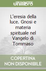 L'eresia della luce. Gnosi e materia spirituale nel Vangelo di Tommaso libro