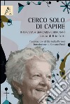 Cerco solo di capire. Intervista a Giancarla Cadrignani libro