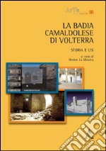 La Badia Camaldolese di Volterra. Storia e usi libro