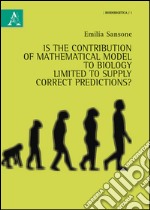 Is the contribution of mathematical models to biology limited to supply correct predictions?