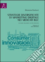 Strategie diversificate di marketing digitale nei mercati B2C. Dal brand engagement all'open innovation libro