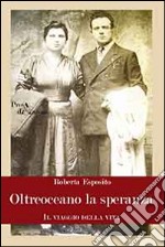 Oltreoceano la speranza. Il viaggio della vita