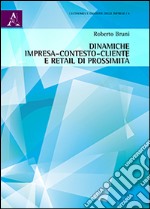 Dinamiche impresa-contesto-cliente e retail di prossimità libro