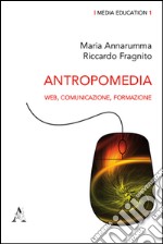 Antropomedia. Web, comunicazione, formazione libro