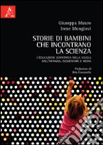 Storie di bambini che incontrano la scienza. L'educazione scientifica nella scuola dell'infanzia, elementare e media libro