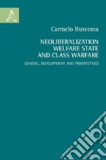 Neoliberalization welfare state and the class warfare. Genesis, development and prospectives libro