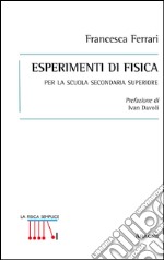 Esperimenti di fisica. Per la scuola secondaria superiore libro