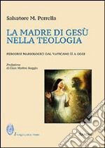 La madre di Gesù nella teologia. Percorsi mariologici dal Vaticano II a oggi libro