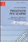 Prigionieri per sempre. Politiche di propaganda e storie di prigionia italiana tra Egitto e India libro