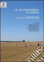 La via Francigena in Europa. Da via della fede a tracciato di unione dei popoli libro