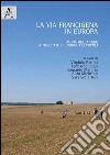 La via Francigena in Europa. Da via della fede a tracciato di unione dei popoli libro