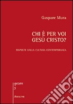 Chi è per voi Gesù Cristo? Risposte dalla cultura contemporanea libro