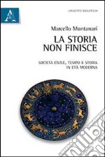 La storia non finisce. Società civile, tempo e storia in età moderna libro