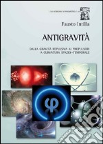 Antigravità. Dalla gravità repulsiva ai propulsori a curvatura spazio-temporale libro