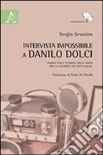 Intervista impossibile a Danilo Dolci. Saggio sulle funzioni della radio per lo sviluppo dei fatti sociali libro