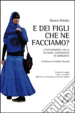 E dei figli, che ne facciamo? L'integrazione delle seconde generazioni di immigrati libro