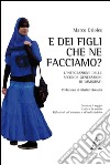 E dei figli, che ne facciamo? L'integrazione delle seconde generazioni di immigrati libro