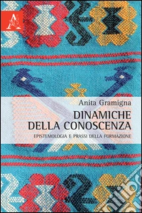 Dinamiche della conoscenza. Epistemologia e prassi della formazione libro