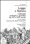 Legge e natura. I dibattiti teologici e giuridici fra XV e XVII secolo. Atti del Convegno (Modena-Bologna, 28-29 novembre 2013) libro