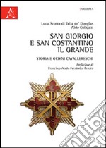 San Giorgio e San Costantino il Grande. Storia e ordini cavallereschi libro