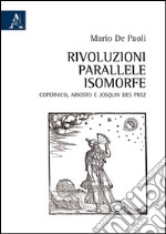 Rivoluzioni parallele isomorfe. Copernico, Ariosto e Josquin des Prez libro