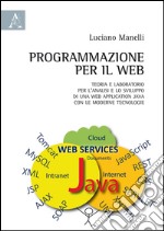 Programmazione per il web. Teoria e laboratorio per l'analisi e lo sviluppo di una web application Java con le moderne tecnologie