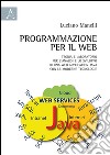 Programmazione per il web. Teoria e laboratorio per l'analisi e lo sviluppo di una web application Java con le moderne tecnologie libro di Manelli Luciano