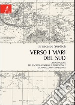 Verso i mari del sud. L'esplorazione del Pacifico centrale e meridionale da Magellano a Malaspina libro