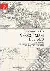 Verso i mari del sud. L'esplorazione del Pacifico centrale e meridionale da Magellano a Malaspina libro di Surdich Francesco