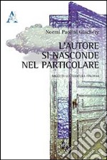 L'autore si nasconde nel particolare. Saggi di letteratura italiana libro