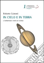 In cielo e in terra. L'astrofisica vista da «vicino» libro