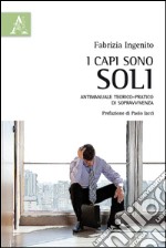 I capi sono soli. Antimanuale teorico-pratico di sopravvivenza libro