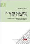 L'organizzazione della salute. Comunicazione e benessere nei processi sociali e organizzativi libro di Lodedo Concetta