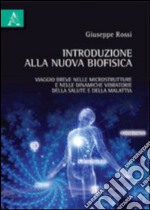 Introduzione alla nuova biofisica. Viaggio breve nelle microstrutture e nelle dinamiche vibratorie della salute e della malattia libro