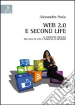 Web 2.0 e second life. La comunità virtuale tra stile di vita e modello di business libro