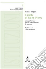 L'abate di Saint-Pierre. L'idea d'Europa per un nuovo sistema di governo libro