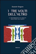 I tre volti dell'altro. La trasformazione dei conflitti dalla psiche alla società libro