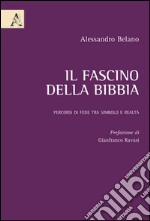 Il fascino della Bibbia. Percorsi di fede tra simbolo e realtà