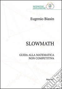 Slowmath. Guida alla matematica non competitiva