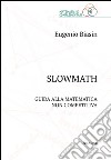 Slowmath. Guida alla matematica non competitiva libro