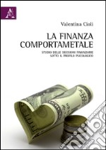 La finanza comportamentale. Studio delle decisioni finanziarie sotto il profilo psicologico libro