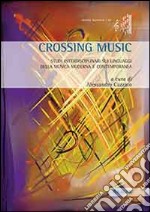 Crossing music. Studi interdisciplinari sui linguaggi della musica moderna e contemporanea libro