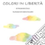 Colori in libertà. Ediz. illustrata libro